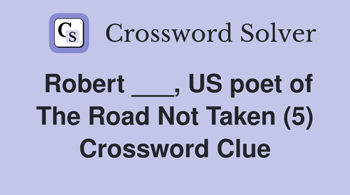 Robert ___, US poet of The Road Not Taken (5) Crossword Clue