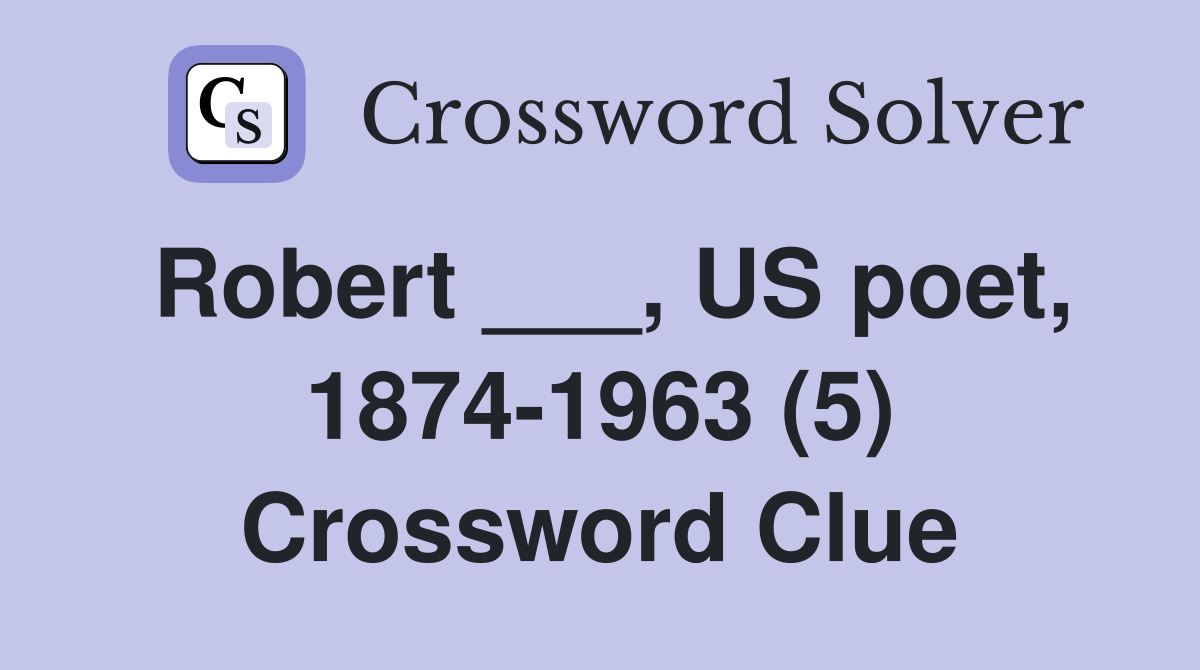 Robert ___, US poet, 1874-1963 (5) Crossword Clue