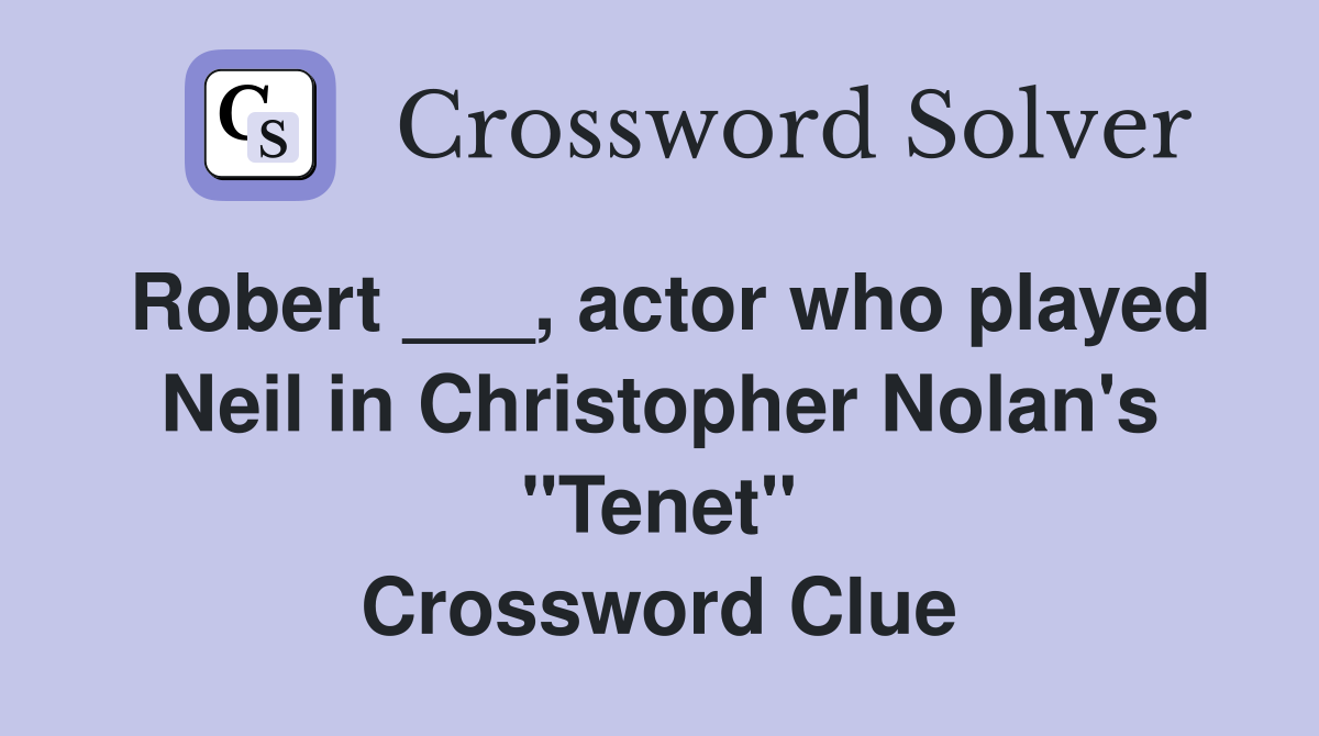 Robert ___, actor who played Neil in Christopher Nolan's "Tenet" Crossword Clue