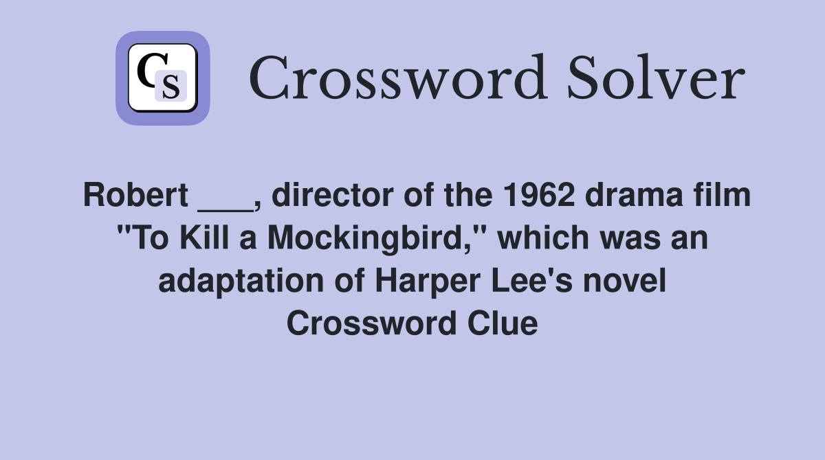 Robert ___, director of the 1962 drama film "To Kill a Mockingbird," which was an adaptation of Harper Lee's novel Crossword Clue