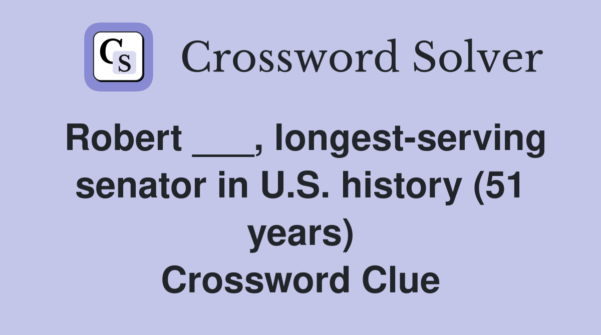 Robert ___, longest-serving senator in U.S. history (51 years) Crossword Clue