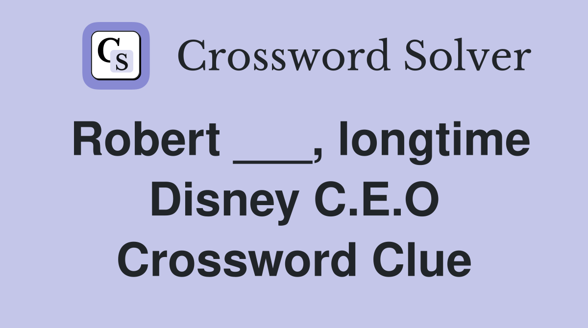 Robert ___, longtime Disney C.E.O Crossword Clue