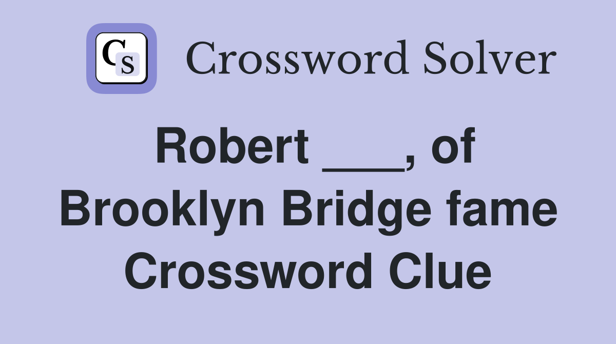 Robert ___, of Brooklyn Bridge fame Crossword Clue