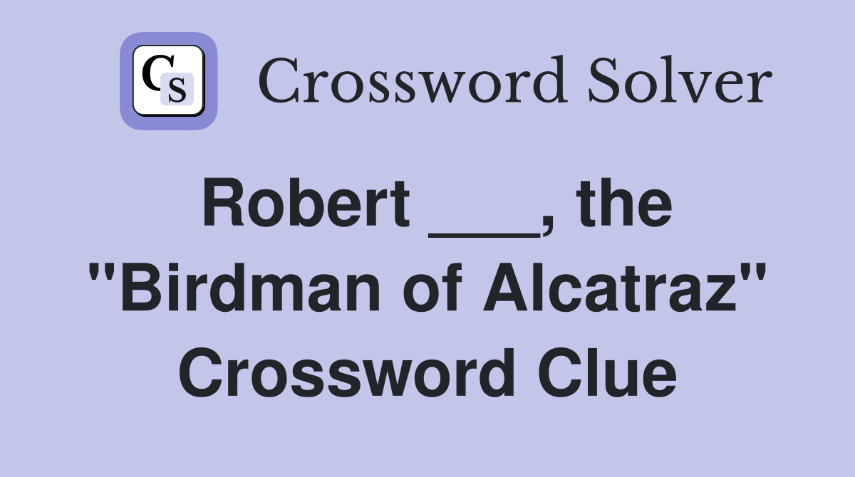 Robert ___, the "Birdman of Alcatraz" Crossword Clue