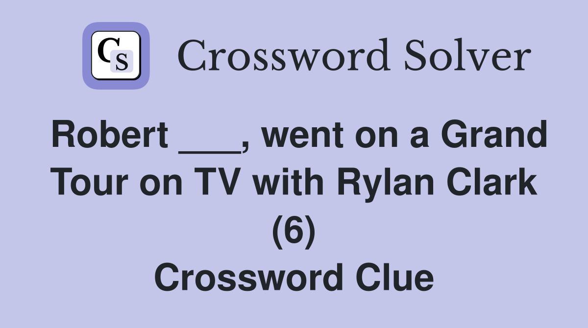 Robert ___, went on a Grand Tour on TV with Rylan Clark (6) Crossword Clue