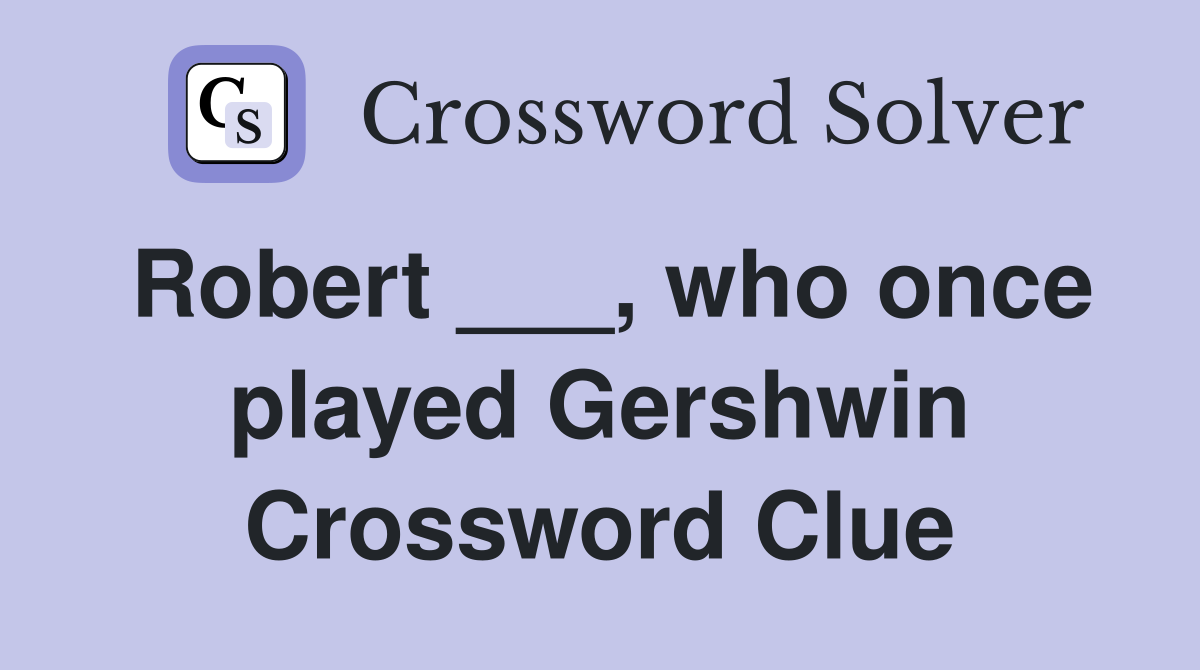 Robert ___, who once played Gershwin Crossword Clue