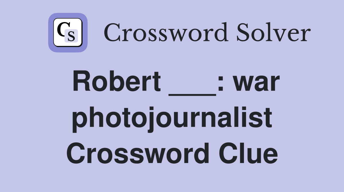 Robert ___: war photojournalist Crossword Clue