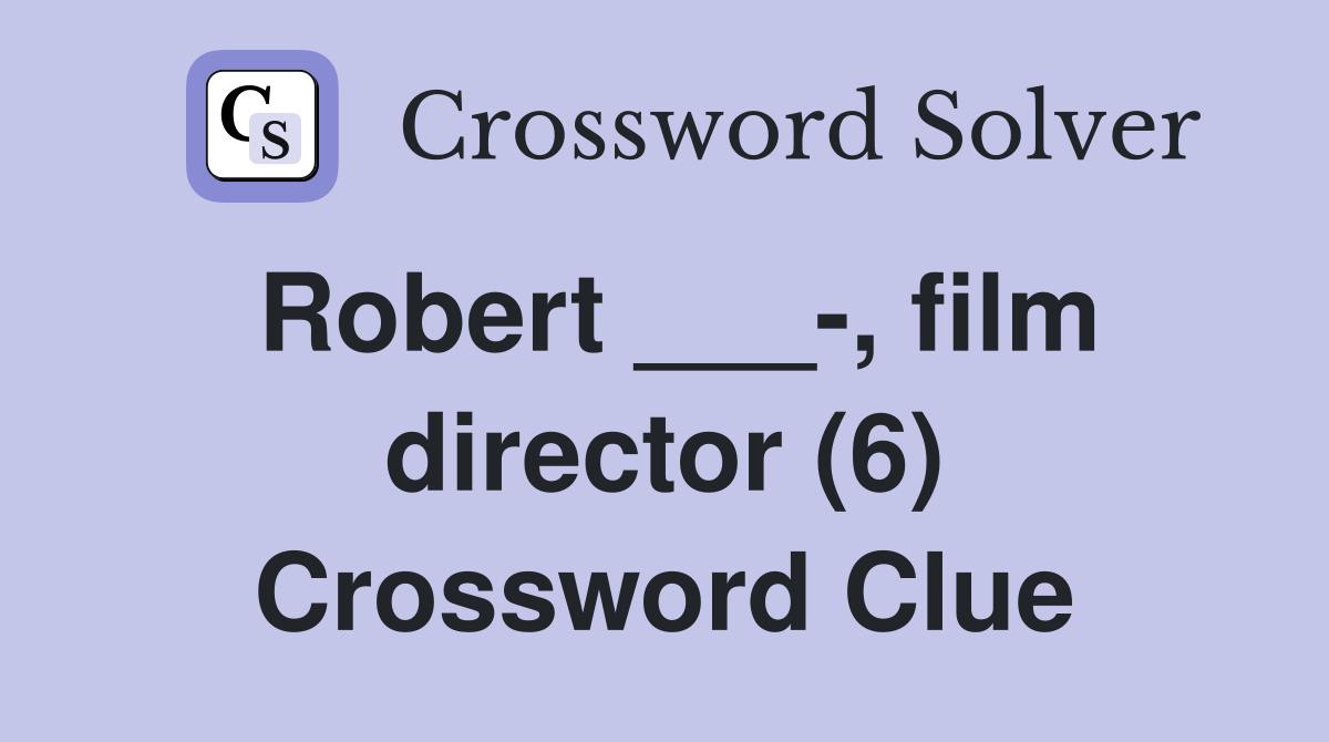 Robert ___-, film director (6) Crossword Clue