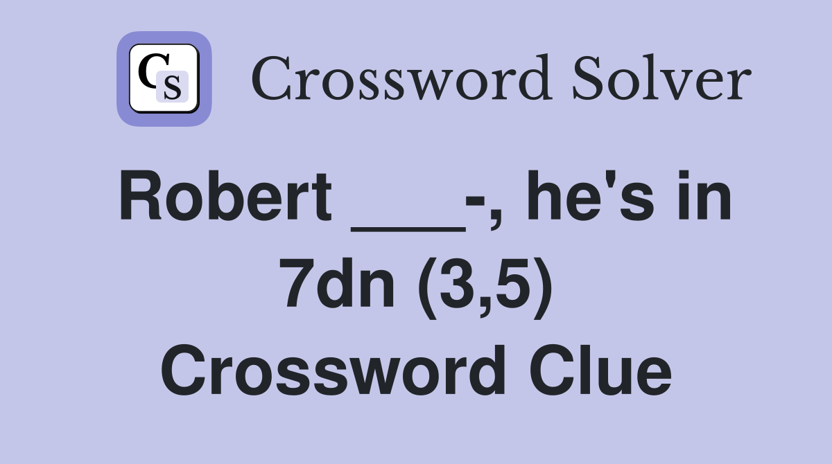 Robert ___-, he's in 7dn (3,5) Crossword Clue
