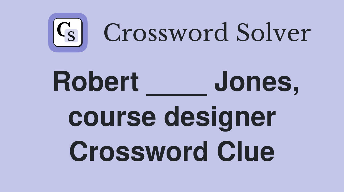 Robert ____ Jones, course designer Crossword Clue