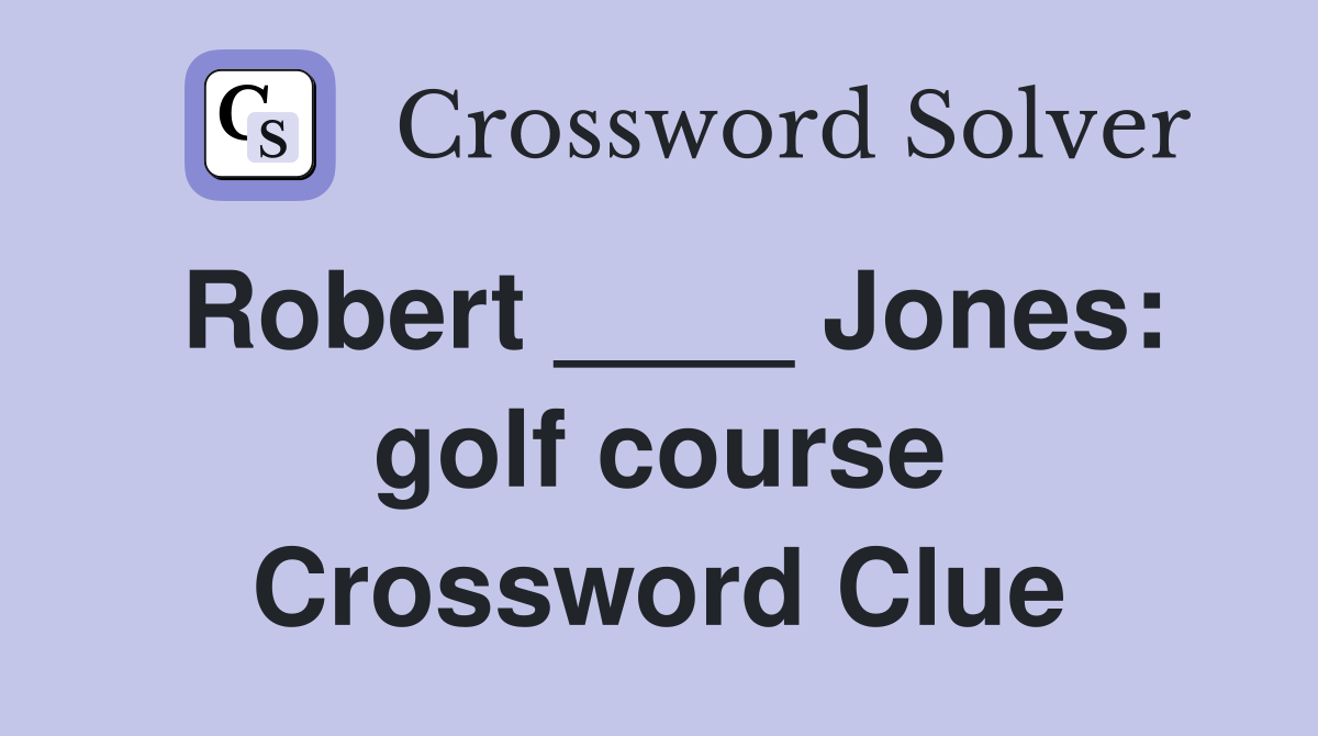 Robert ____ Jones: golf course Crossword Clue