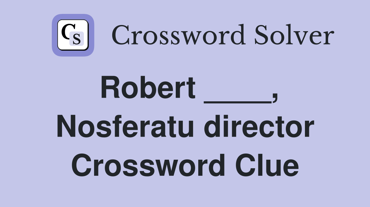 Robert ____, Nosferatu director Crossword Clue