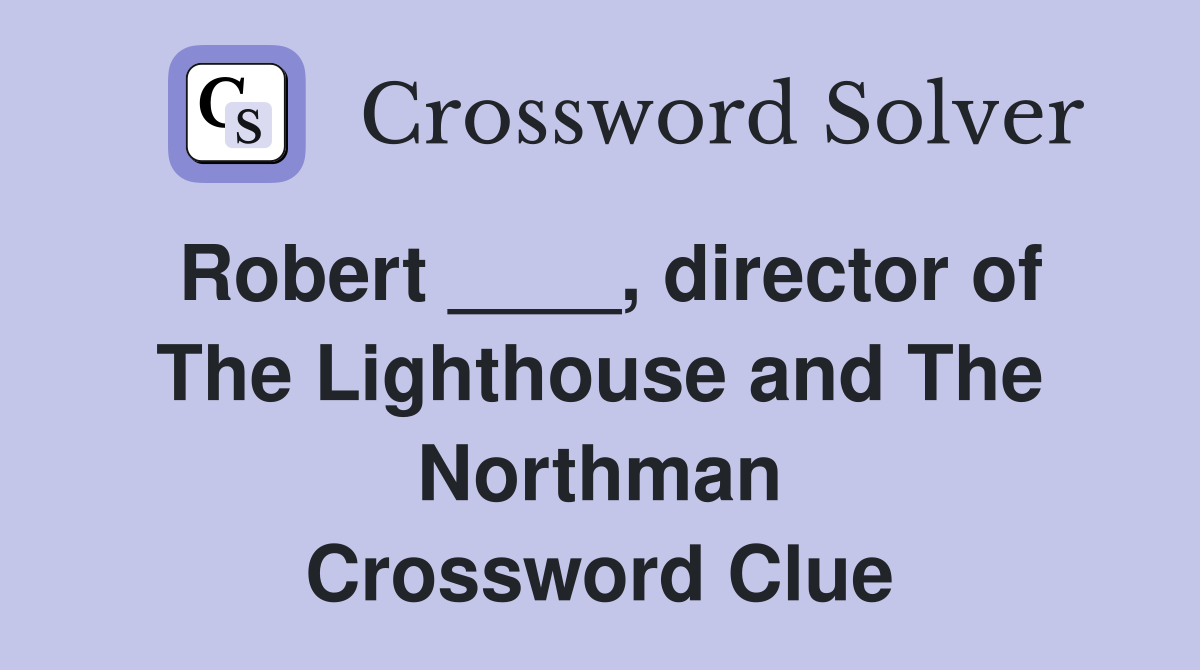 Robert ____, director of The Lighthouse and The Northman Crossword Clue