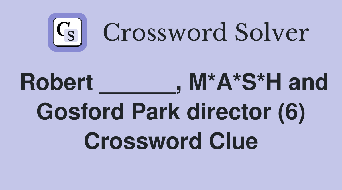 Robert ______, M*A*S*H and Gosford Park director (6) Crossword Clue