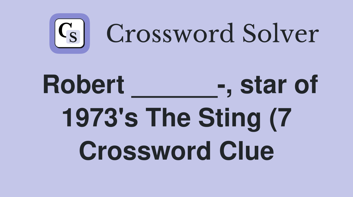 Robert star of 1973 #39 s The Sting (7) Crossword Clue Answers Robert star of 1973 #39 s The Sting (7) Crossword Clue Answers