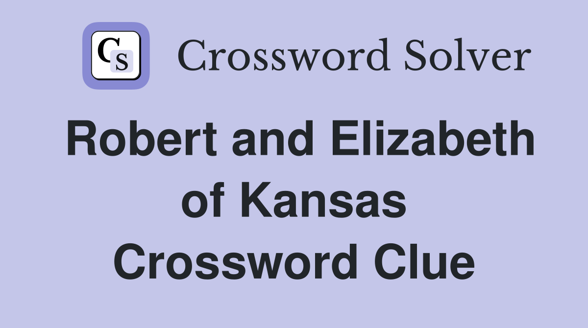 Robert and Elizabeth of Kansas Crossword Clue