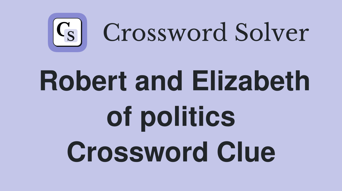 Robert and Elizabeth of politics Crossword Clue