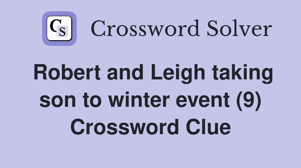 Robert and Leigh taking son to winter event (9) Crossword Clue