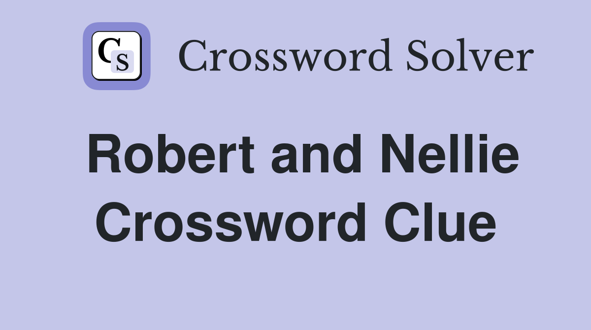 Robert and Nellie Crossword Clue