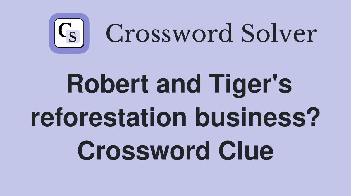 Robert and Tiger's reforestation business? Crossword Clue