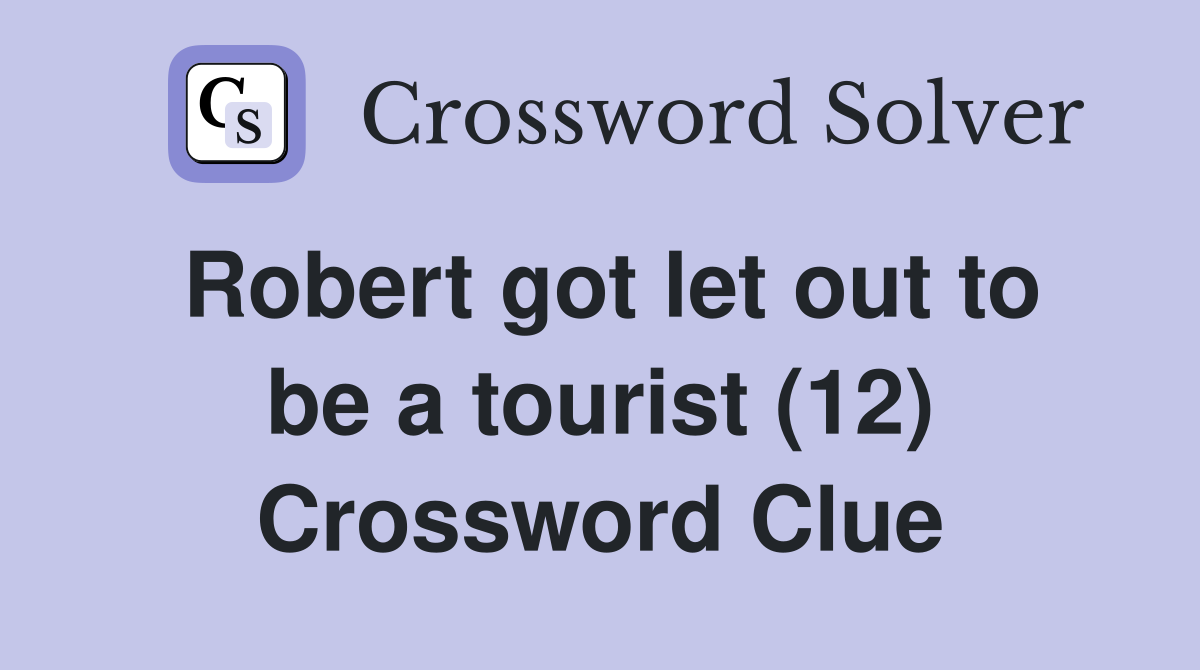 Robert got let out to be a tourist (12) Crossword Clue
