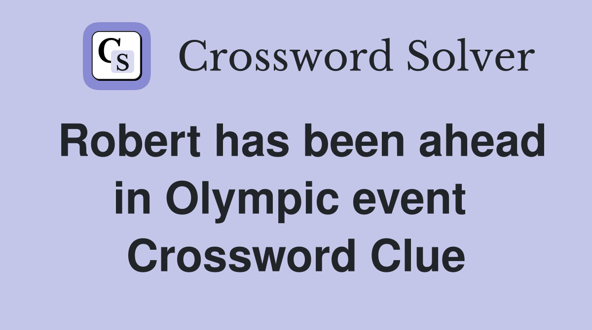 Robert has been ahead in Olympic event  Crossword Clue
