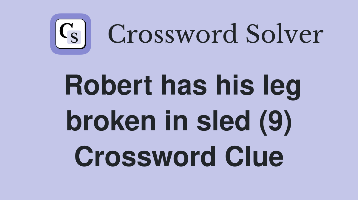 Robert has his leg broken in sled (9) Crossword Clue