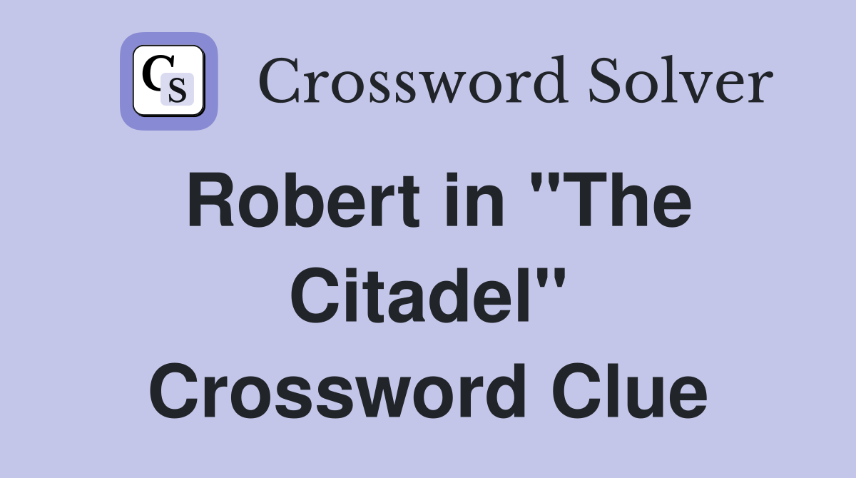Robert in "The Citadel" Crossword Clue