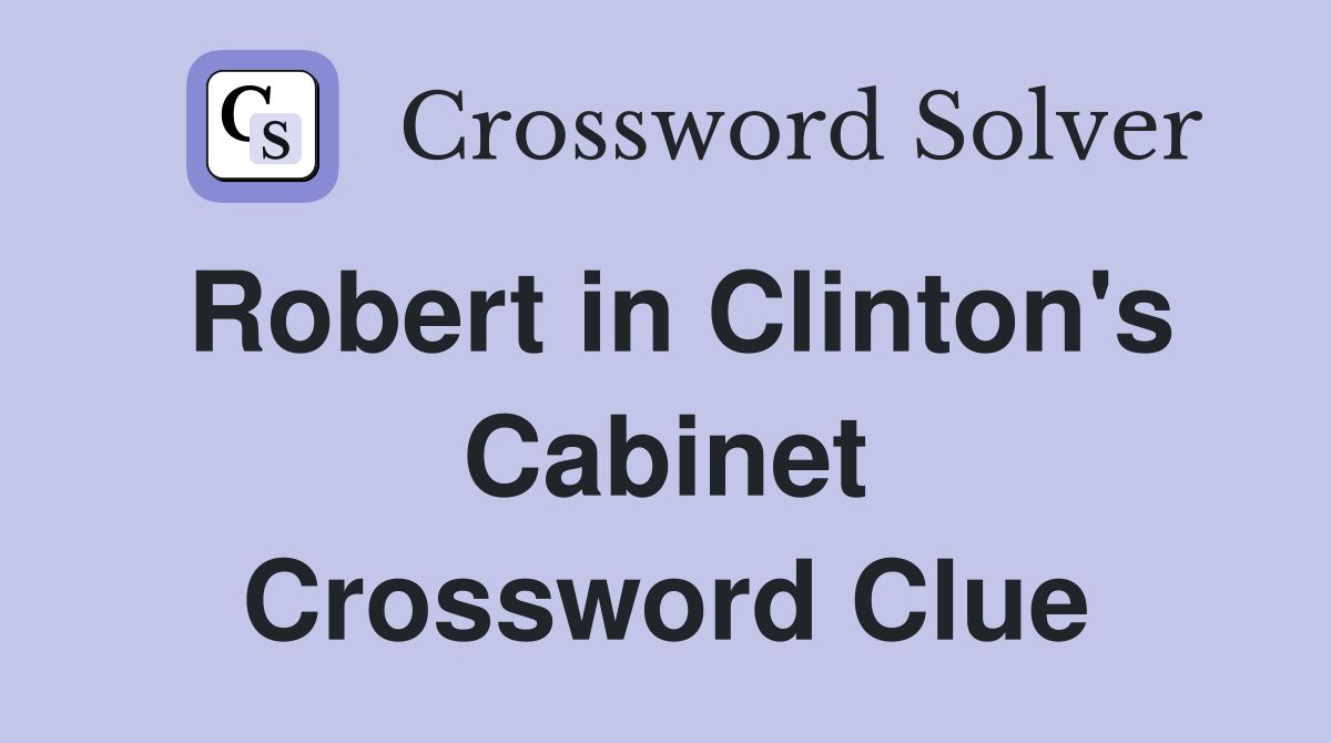 Robert in Clinton's Cabinet Crossword Clue