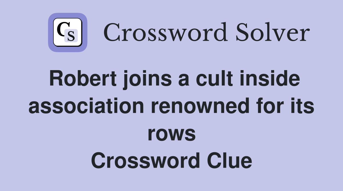 Robert joins a cult inside association renowned for its rows Crossword Clue