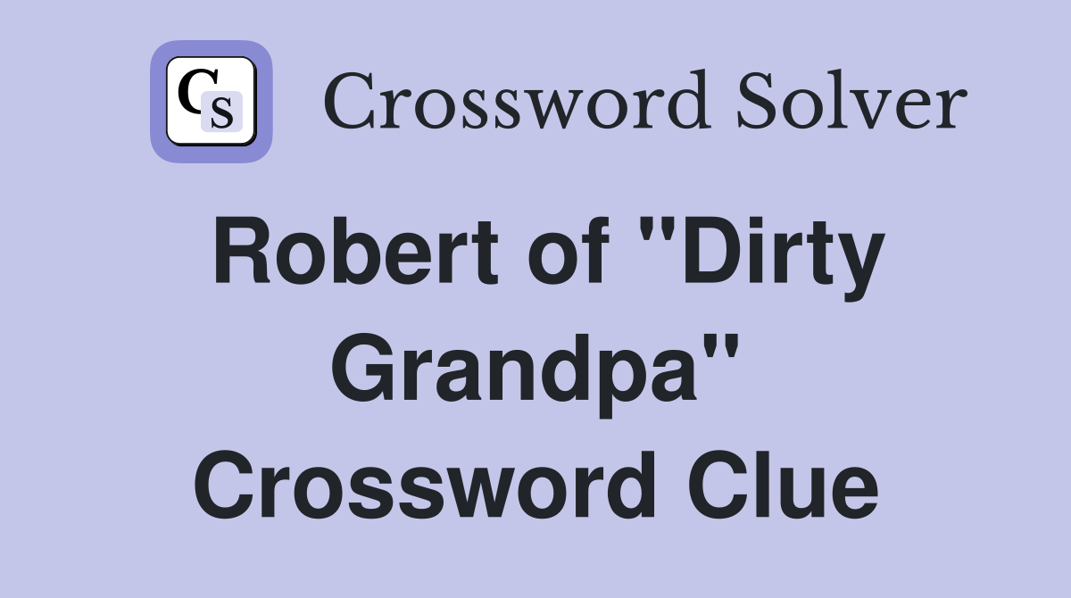 Robert of "Dirty Grandpa" Crossword Clue