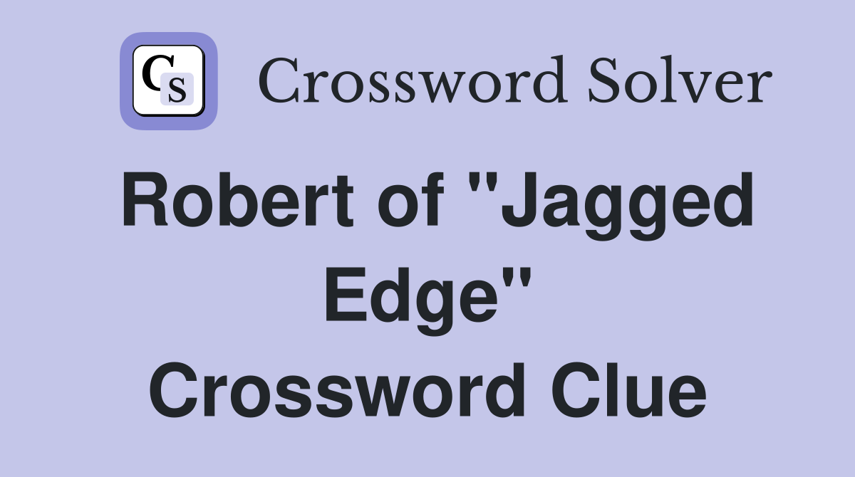Robert of "Jagged Edge" Crossword Clue