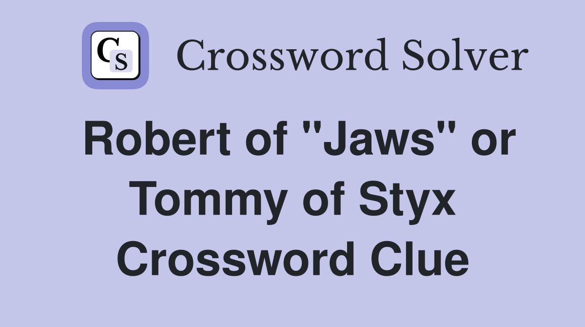 Robert of "Jaws" or Tommy of Styx Crossword Clue