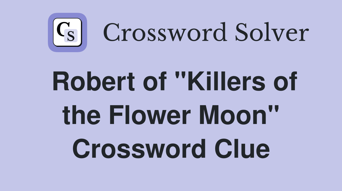 Robert of "Killers of the Flower Moon" Crossword Clue