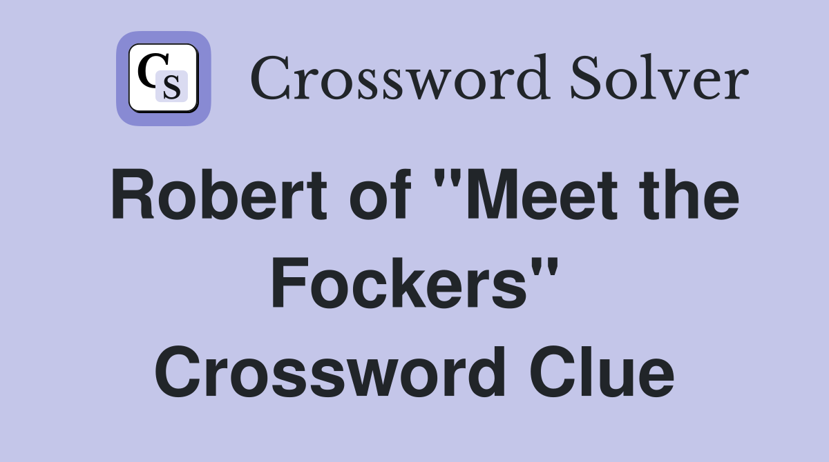 Robert of "Meet the Fockers" Crossword Clue