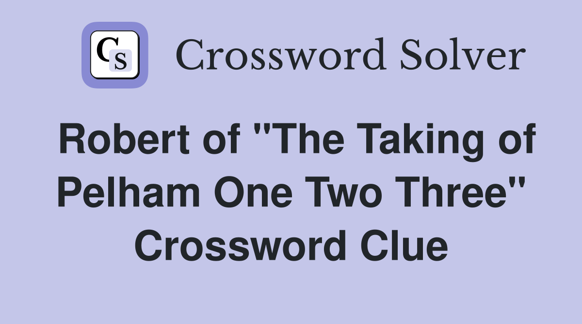 Robert of "The Taking of Pelham One Two Three" Crossword Clue