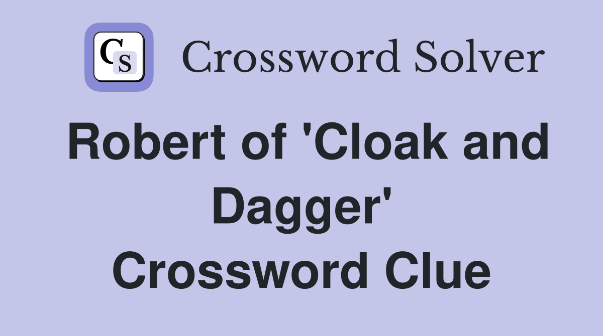 Robert of 'Cloak and Dagger' Crossword Clue