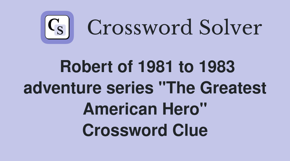 Robert of 1981 to 1983 adventure series "The Greatest American Hero" Crossword Clue