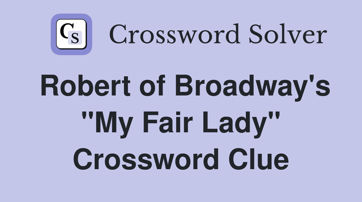 Robert of Broadway's "My Fair Lady" Crossword Clue