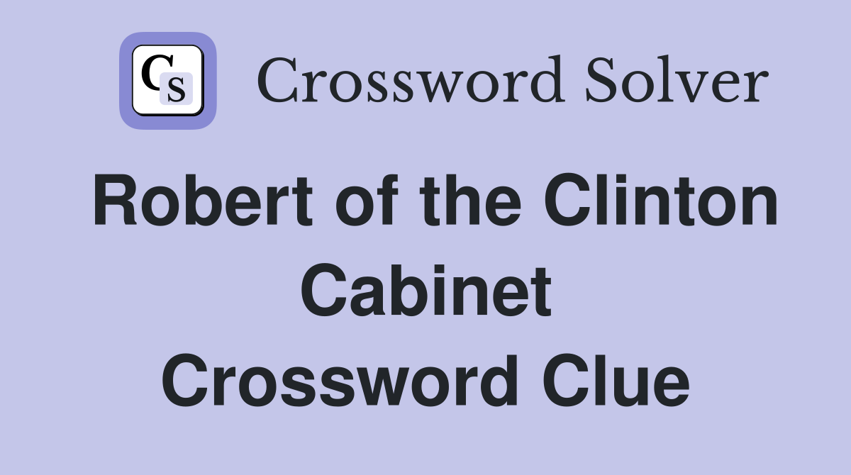 Robert of the Clinton Cabinet Crossword Clue
