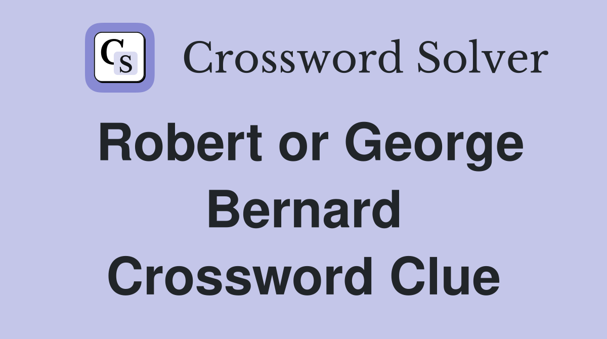 Robert or George Bernard Crossword Clue