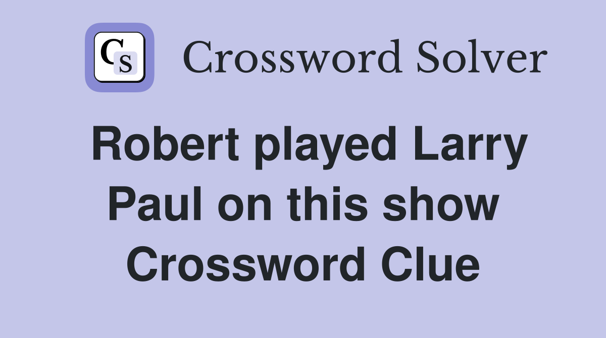 Robert played Larry Paul on this show Crossword Clue