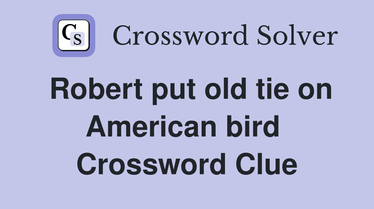 Robert put old tie on American bird  Crossword Clue