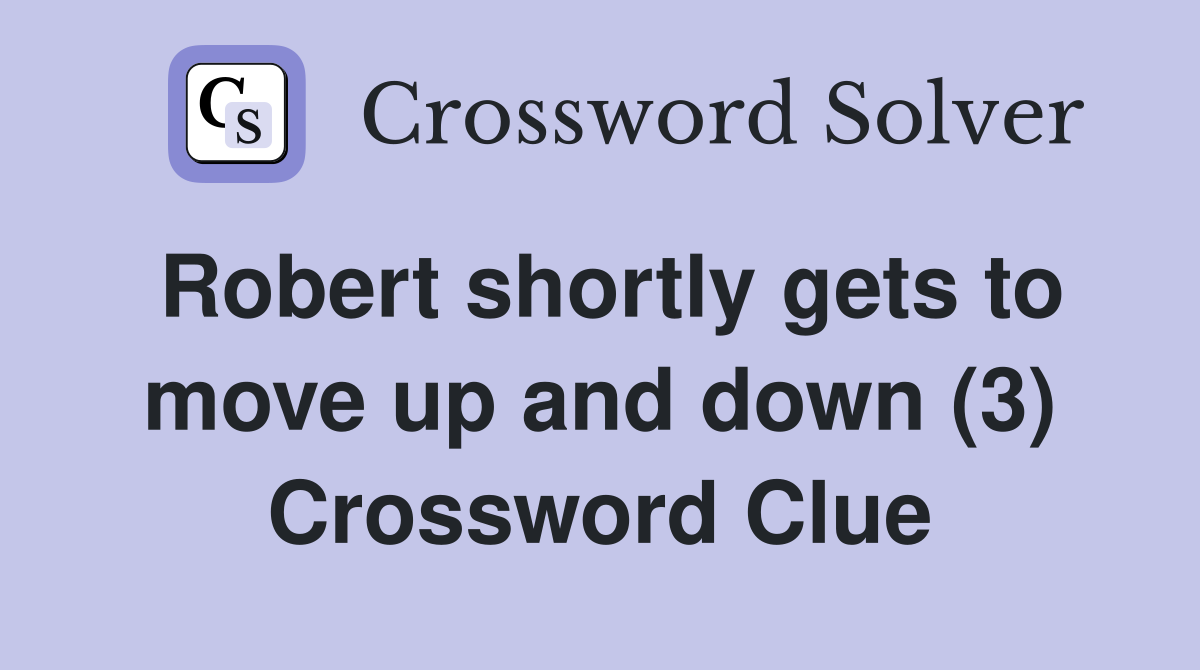 Robert shortly gets to move up and down (3) Crossword Clue