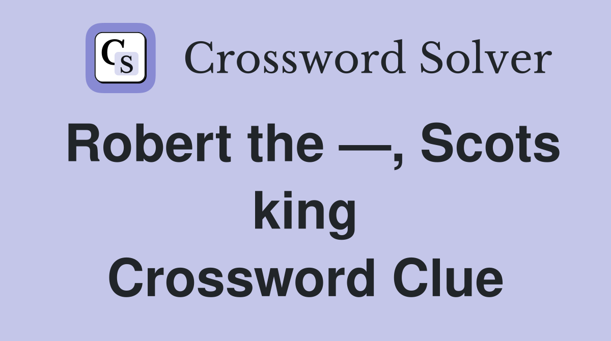 Robert the —, Scots king Crossword Clue