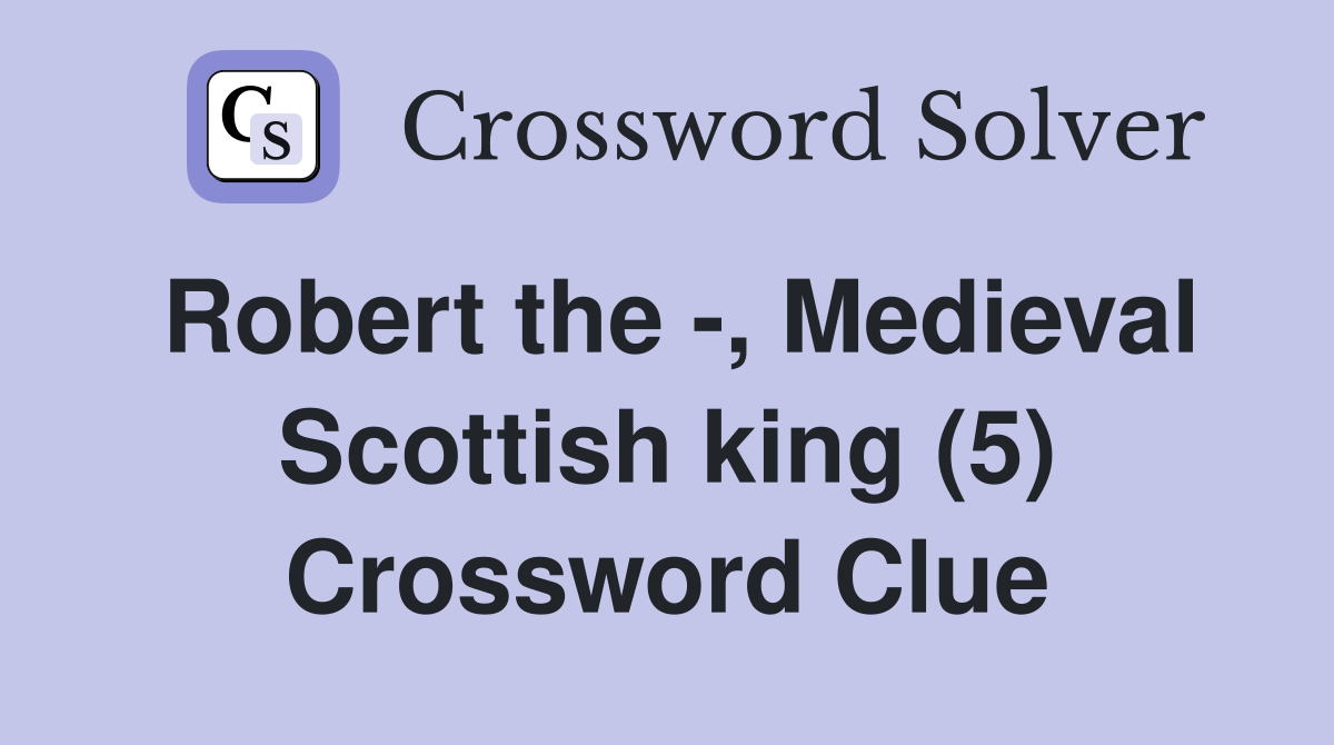 Robert the -, Medieval Scottish king (5) Crossword Clue