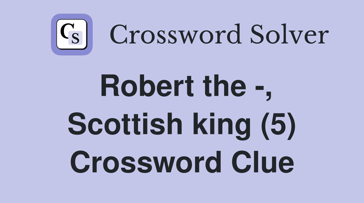 Robert the -, Scottish king (5) Crossword Clue