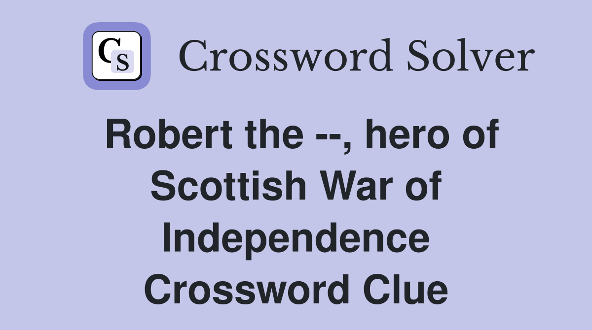Robert the --, hero of Scottish War of Independence Crossword Clue