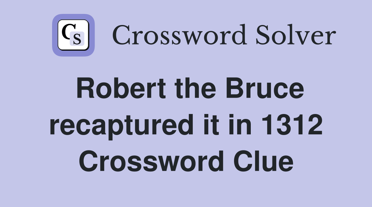 Robert the Bruce recaptured it in 1312 Crossword Clue