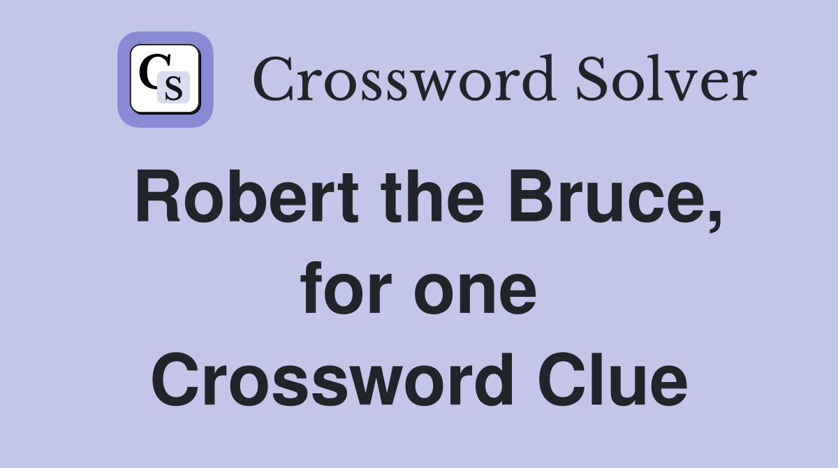 Robert the Bruce, for one Crossword Clue